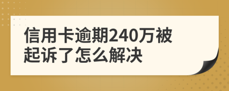 信用卡逾期240万被起诉了怎么解决