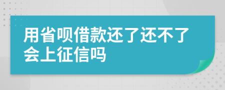 用省呗借款还了还不了会上征信吗