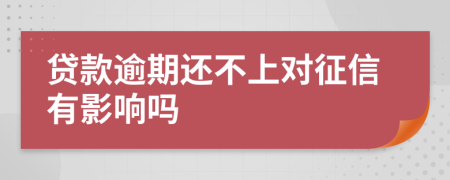 贷款逾期还不上对征信有影响吗