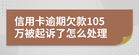 信用卡逾期欠款105万被起诉了怎么处理