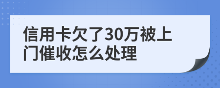 信用卡欠了30万被上门催收怎么处理