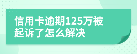 信用卡逾期125万被起诉了怎么解决