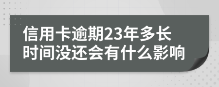 信用卡逾期23年多长时间没还会有什么影响