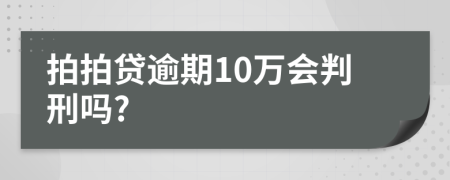 拍拍贷逾期10万会判刑吗?