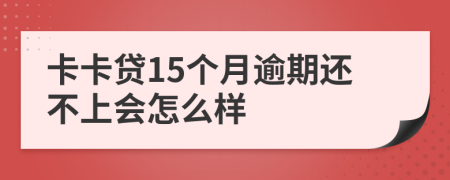 卡卡贷15个月逾期还不上会怎么样