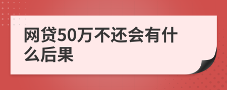 网贷50万不还会有什么后果