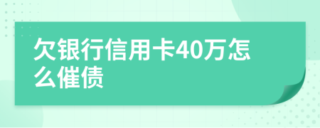 欠银行信用卡40万怎么催债
