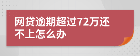 网贷逾期超过72万还不上怎么办