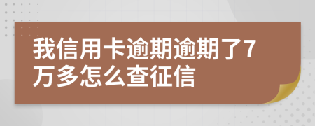 我信用卡逾期逾期了7万多怎么查征信