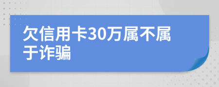 欠信用卡30万属不属于诈骗