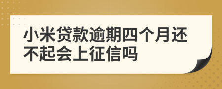 小米贷款逾期四个月还不起会上征信吗