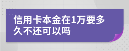 信用卡本金在1万要多久不还可以吗
