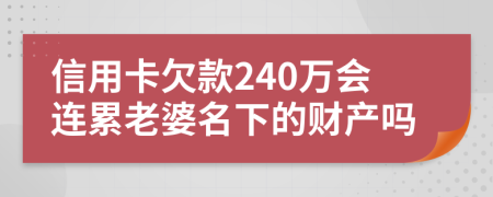 信用卡欠款240万会连累老婆名下的财产吗