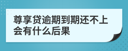 尊享贷逾期到期还不上会有什么后果