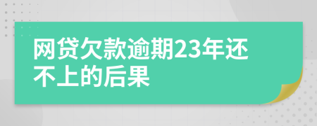 网贷欠款逾期23年还不上的后果