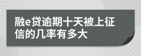 融e贷逾期十天被上征信的几率有多大