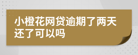 小橙花网贷逾期了两天还了可以吗