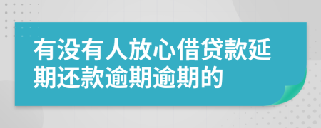 有没有人放心借贷款延期还款逾期逾期的