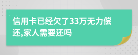 信用卡已经欠了33万无力偿还,家人需要还吗