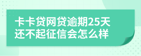 卡卡贷网贷逾期25天还不起征信会怎么样