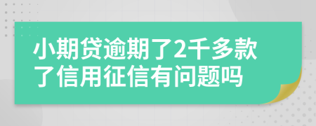 小期贷逾期了2千多款了信用征信有问题吗