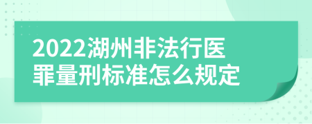 2022湖州非法行医罪量刑标准怎么规定