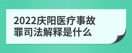 2022庆阳医疗事故罪司法解释是什么