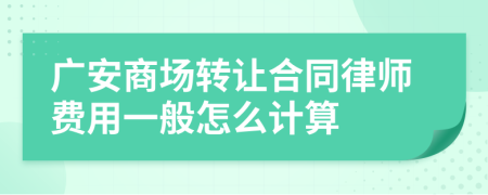 广安商场转让合同律师费用一般怎么计算