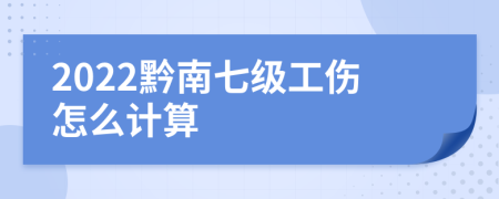 2022黔南七级工伤怎么计算