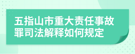 五指山市重大责任事故罪司法解释如何规定