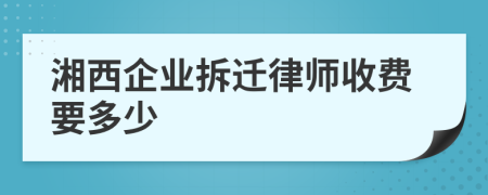 湘西企业拆迁律师收费要多少