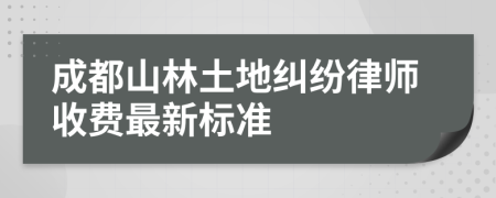 成都山林土地纠纷律师收费最新标准