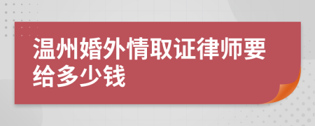 温州婚外情取证律师要给多少钱