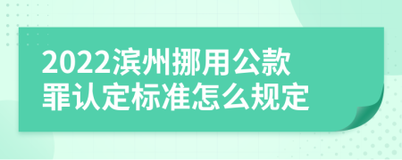 2022滨州挪用公款罪认定标准怎么规定