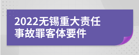 2022无锡重大责任事故罪客体要件