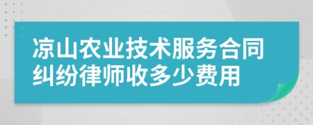 凉山农业技术服务合同纠纷律师收多少费用