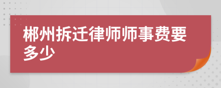 郴州拆迁律师师事费要多少