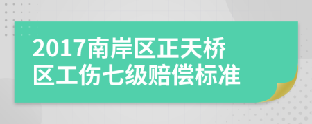 2017南岸区正天桥区工伤七级赔偿标准