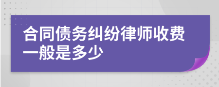合同债务纠纷律师收费一般是多少