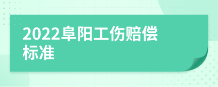 2022阜阳工伤赔偿标准