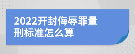 2022开封侮辱罪量刑标准怎么算