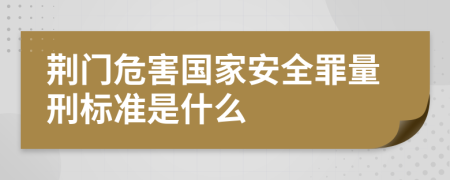 荆门危害国家安全罪量刑标准是什么