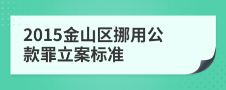 2015金山区挪用公款罪立案标准