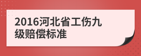 2016河北省工伤九级赔偿标准
