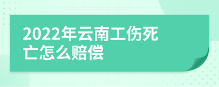 2022年云南工伤死亡怎么赔偿