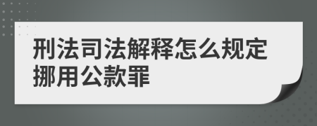 刑法司法解释怎么规定挪用公款罪