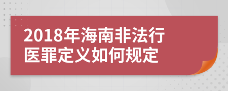 2018年海南非法行医罪定义如何规定