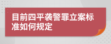 目前四平袭警罪立案标准如何规定