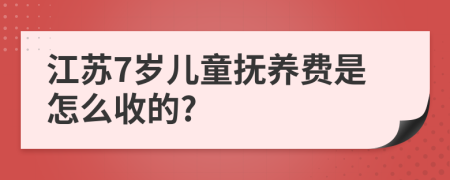 江苏7岁儿童抚养费是怎么收的?