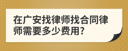 在广安找律师找合同律师需要多少费用?